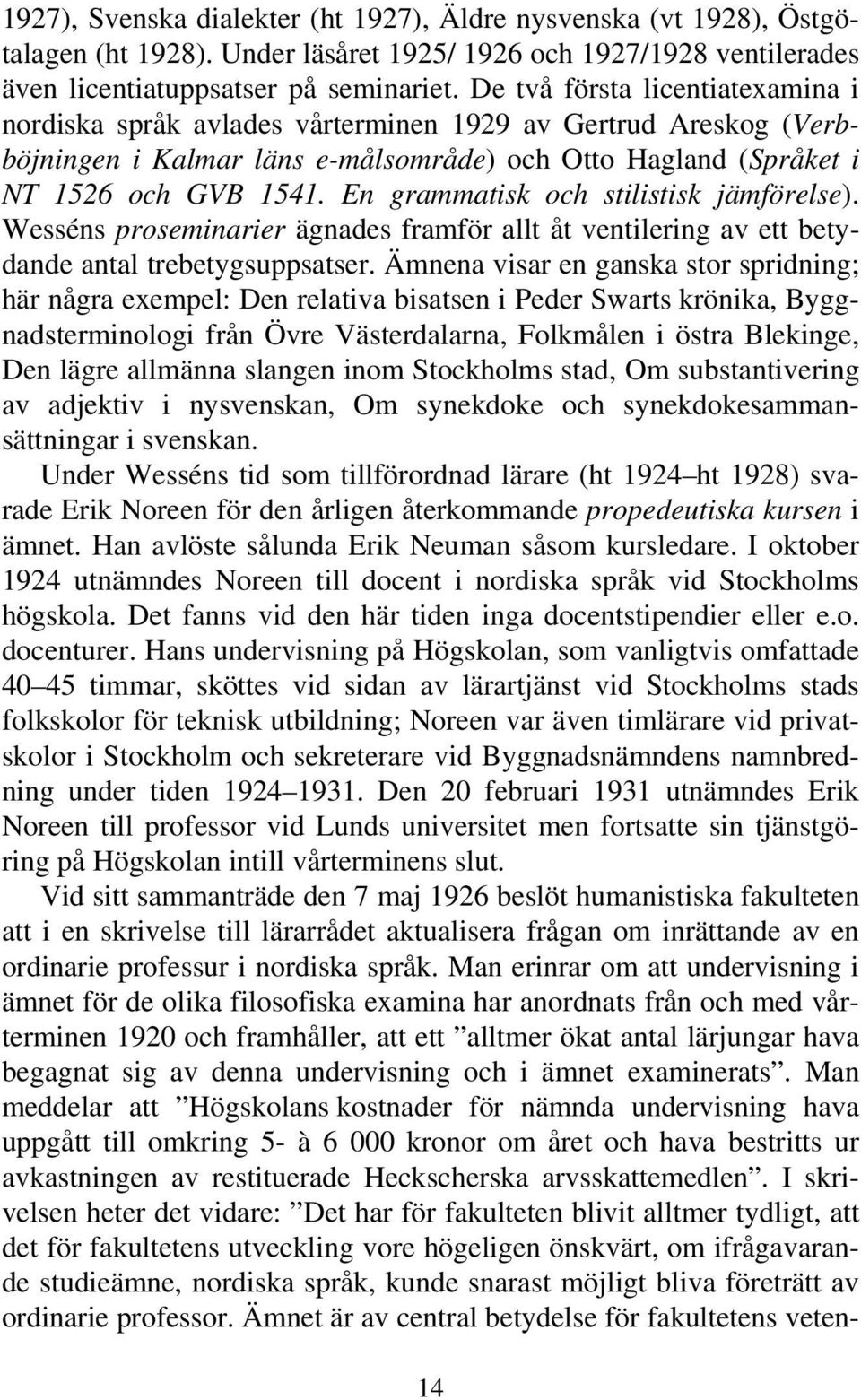 En grammatisk och stilistisk jämförelse). Wesséns proseminarier ägnades framför allt åt ventilering av ett betydande antal trebetygsuppsatser.