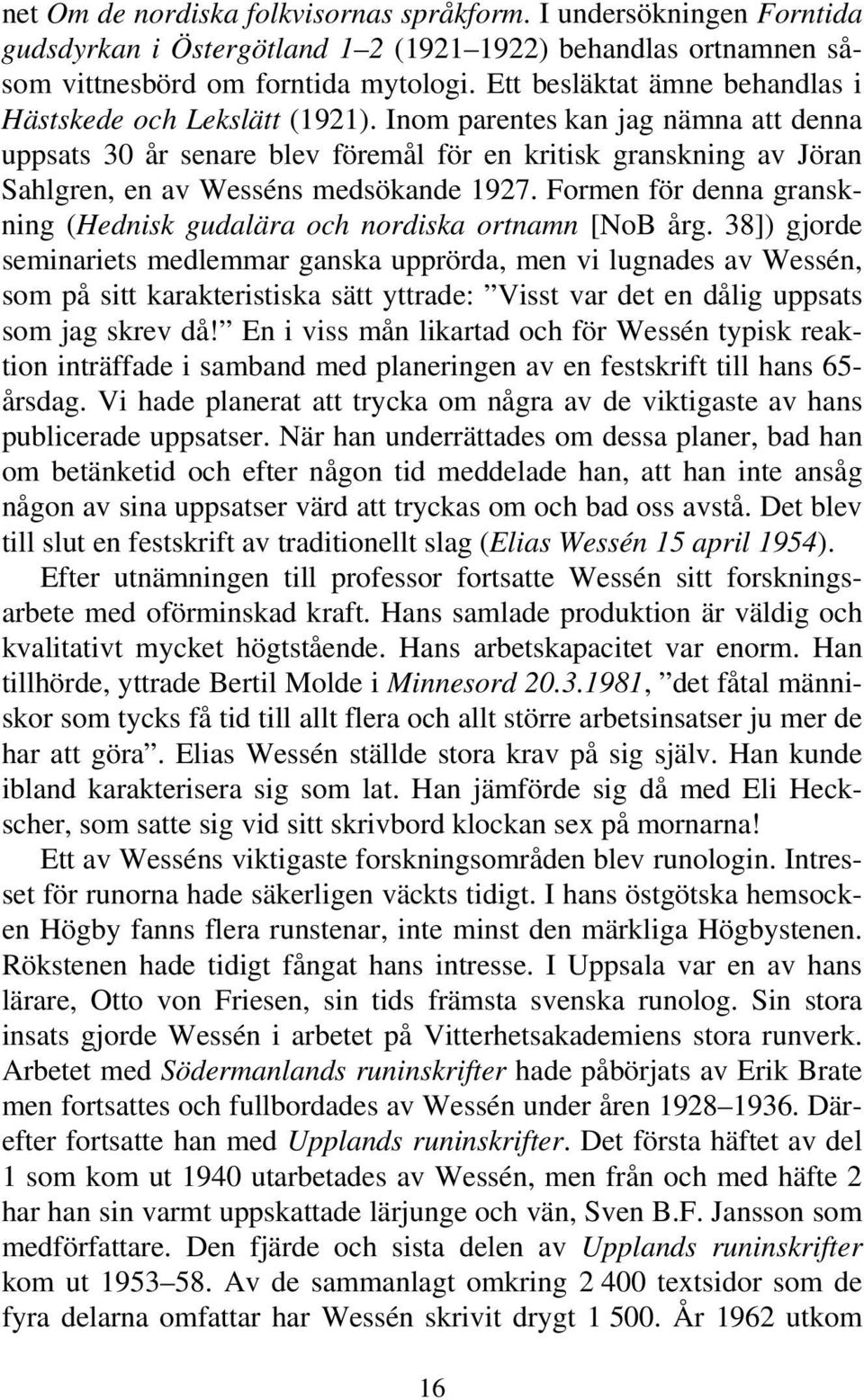 Inom parentes kan jag nämna att denna uppsats 30 år senare blev föremål för en kritisk granskning av Jöran Sahlgren, en av Wesséns medsökande 1927.