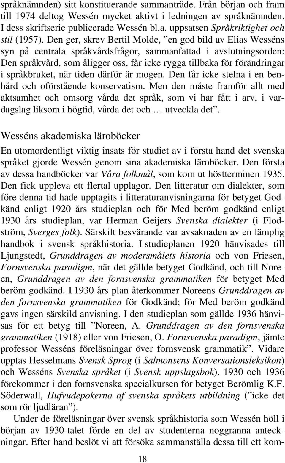 språkbruket, när tiden därför är mogen. Den får icke stelna i en benhård och oförstående konservatism.