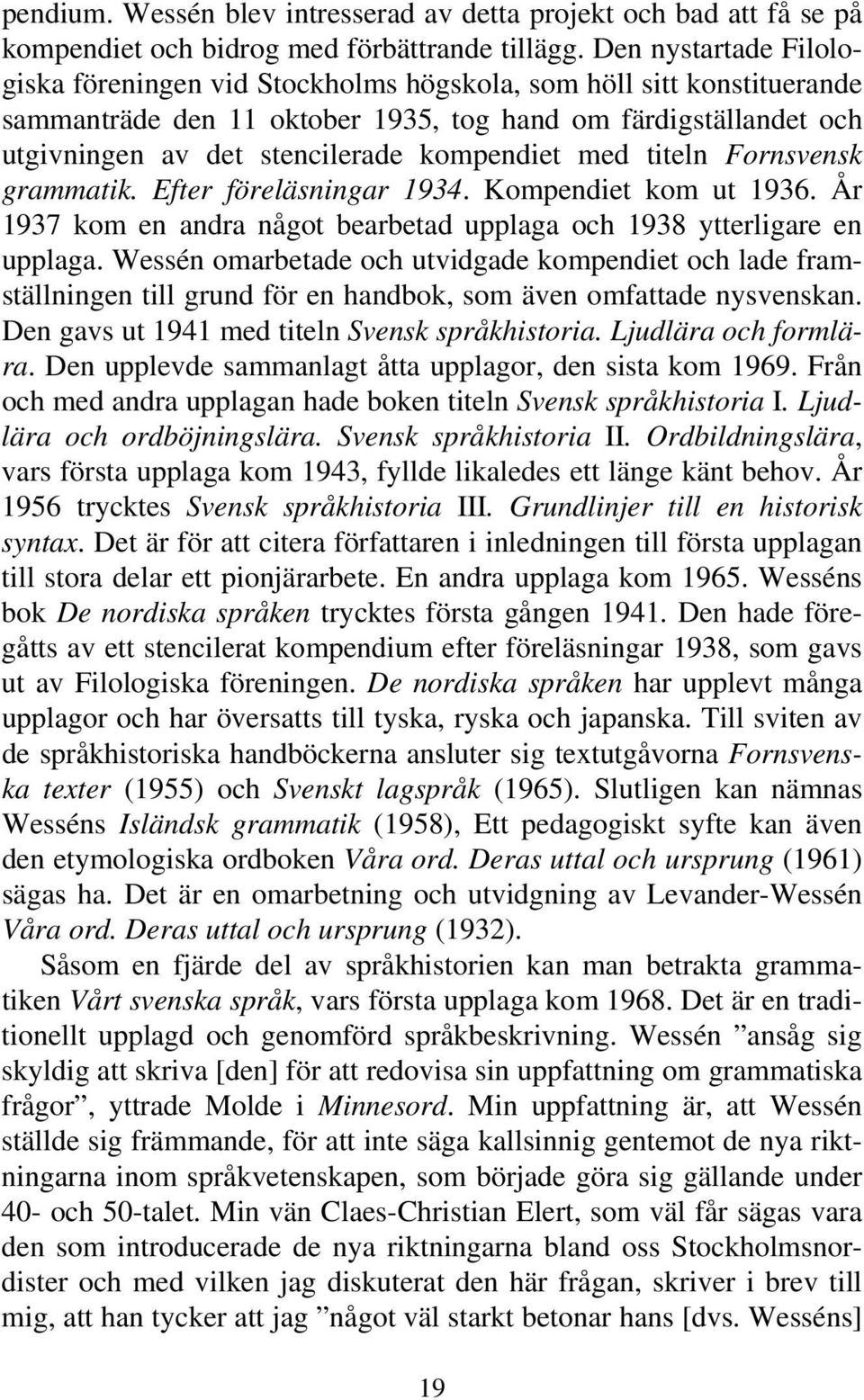 kompendiet med titeln Fornsvensk grammatik. Efter föreläsningar 1934. Kompendiet kom ut 1936. År 1937 kom en andra något bearbetad upplaga och 1938 ytterligare en upplaga.