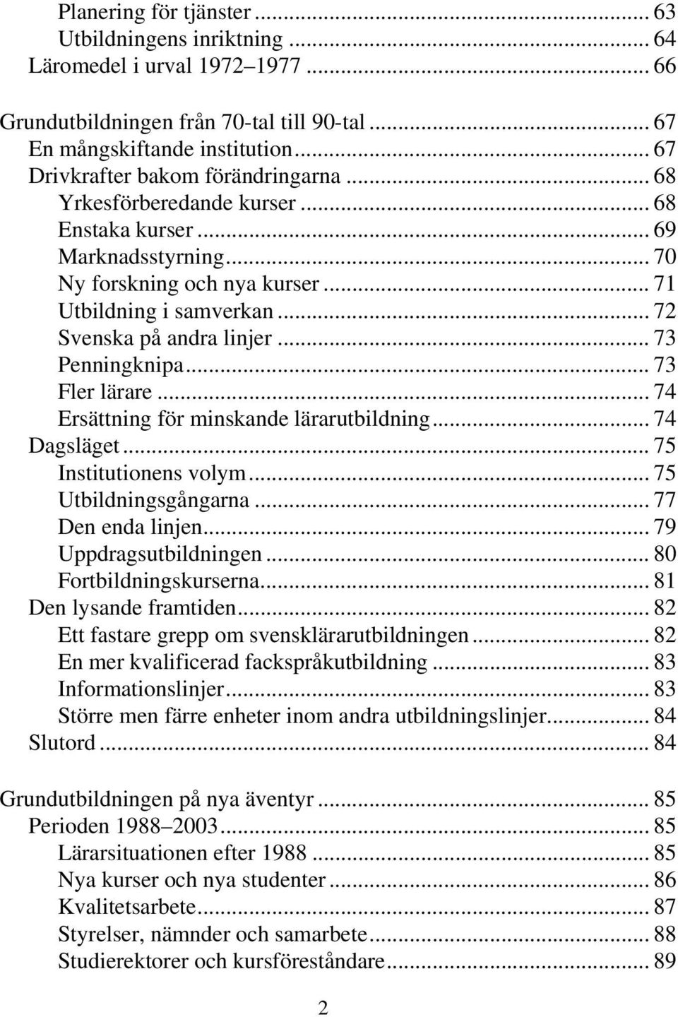 .. 72 Svenska på andra linjer... 73 Penningknipa... 73 Fler lärare... 74 Ersättning för minskande lärarutbildning... 74 Dagsläget... 75 Institutionens volym... 75 Utbildningsgångarna.