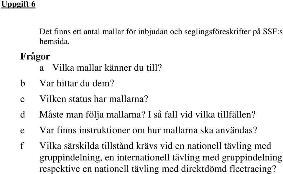 I så fall vid vilka tillfällen? e Var finns instruktioner om hur mallarna ska användas?