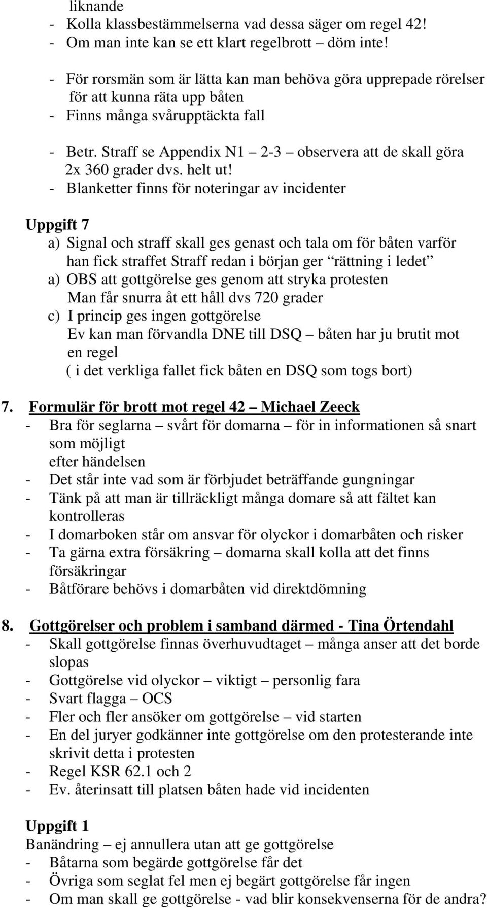 Straff se Appendix N1 2-3 observera att de skall göra 2x 360 grader dvs. helt ut!