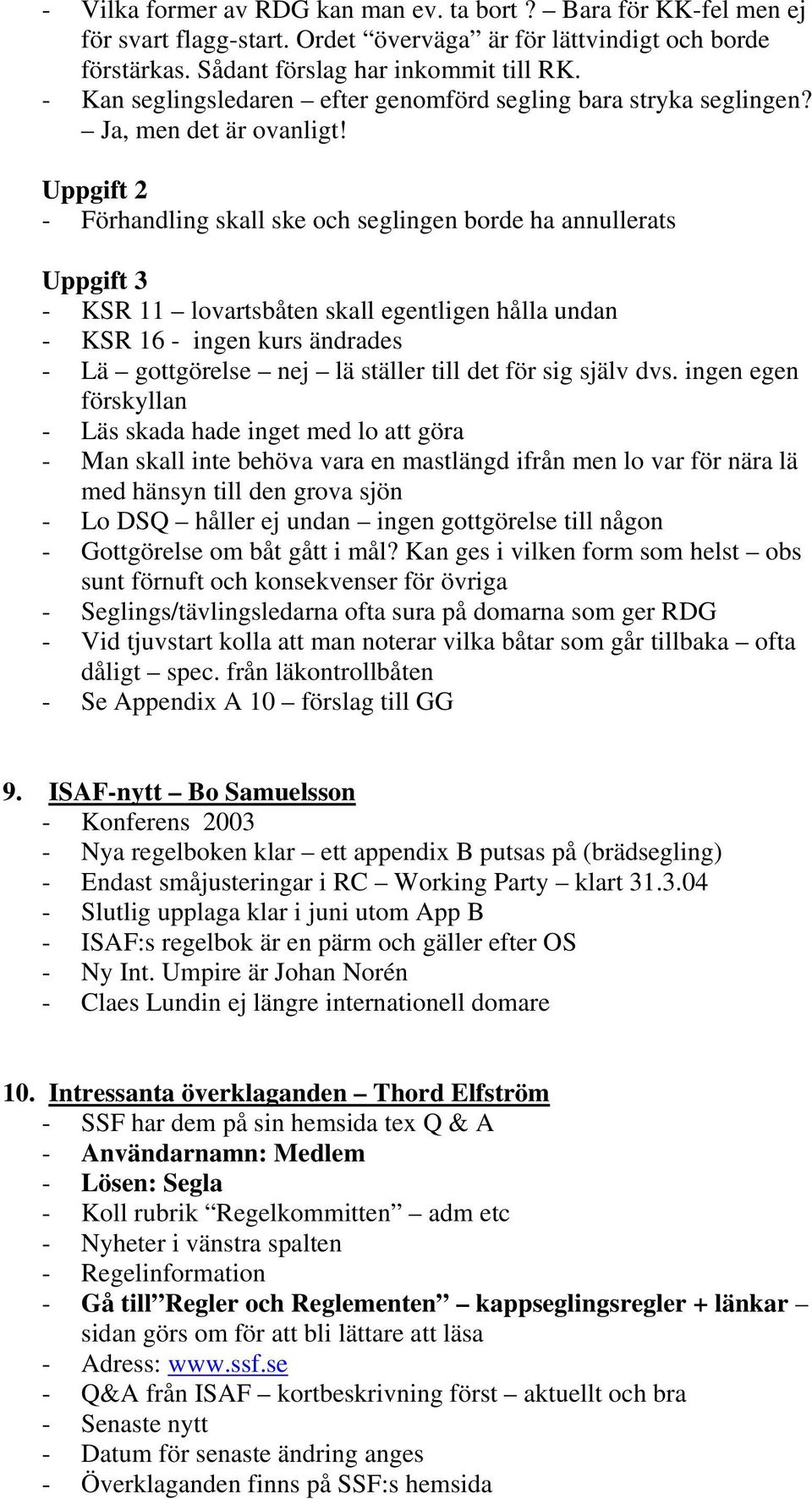 Uppgift 2 - Förhandling skall ske och seglingen borde ha annullerats Uppgift 3 - KSR 11 lovartsbåten skall egentligen hålla undan - KSR 16 - ingen kurs ändrades - Lä gottgörelse nej lä ställer till