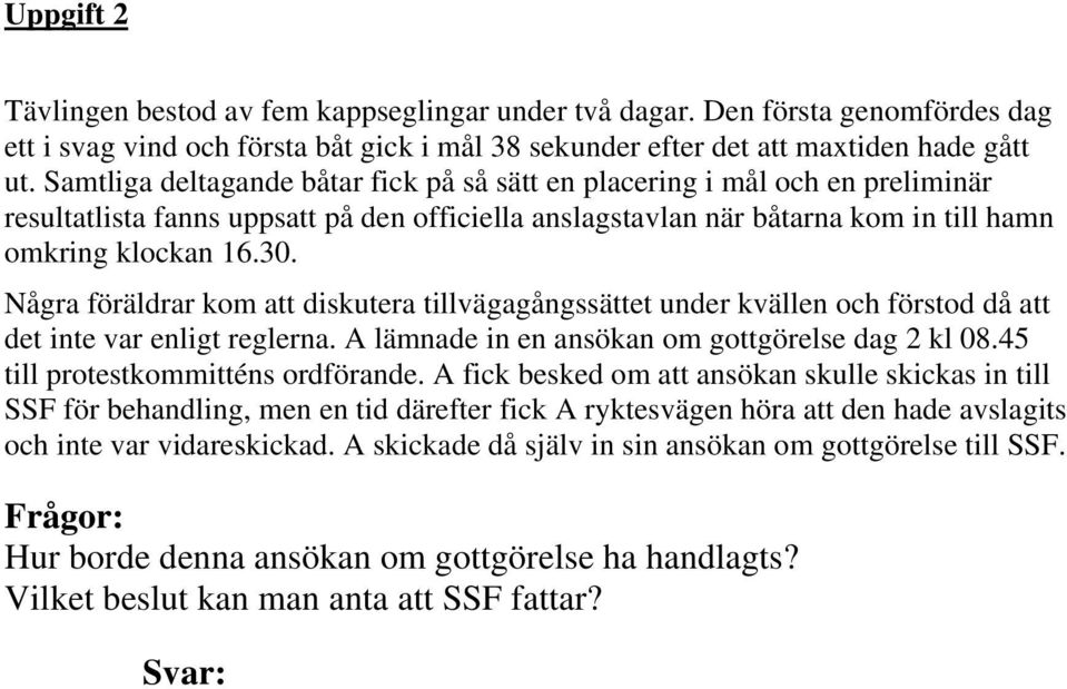 Några föräldrar kom att diskutera tillvägagångssättet under kvällen och förstod då att det inte var enligt reglerna. A lämnade in en ansökan om gottgörelse dag 2 kl 08.