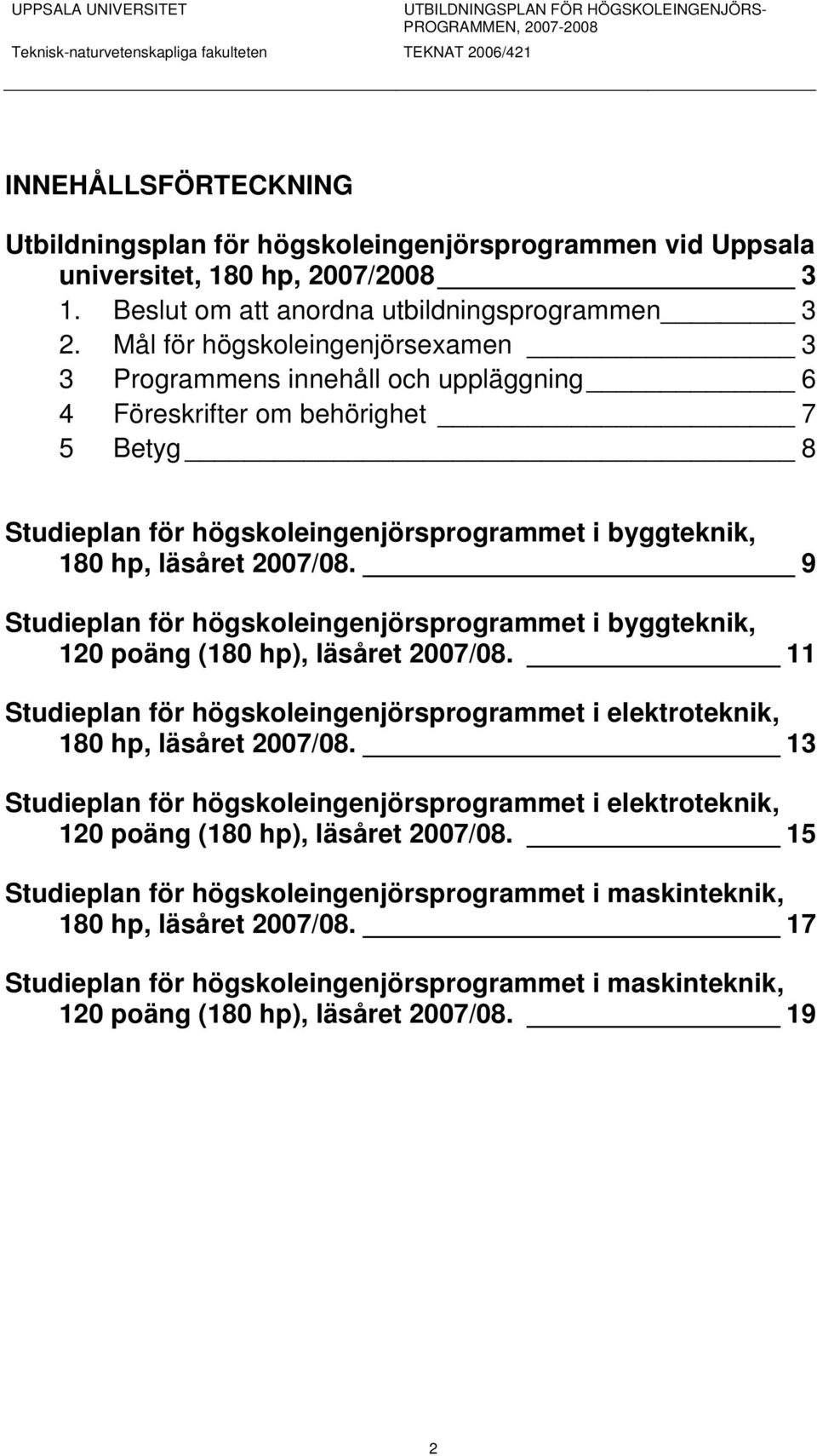 Mål för högskoleingenjörsexamen 3 3 Programmens innehåll och uppläggning 6 4 Föreskrifter om behörighet 7 5 Betyg 8 Studieplan för högskoleingenjörsprogrammet i byggteknik, 180 hp, läsåret 2007/08.