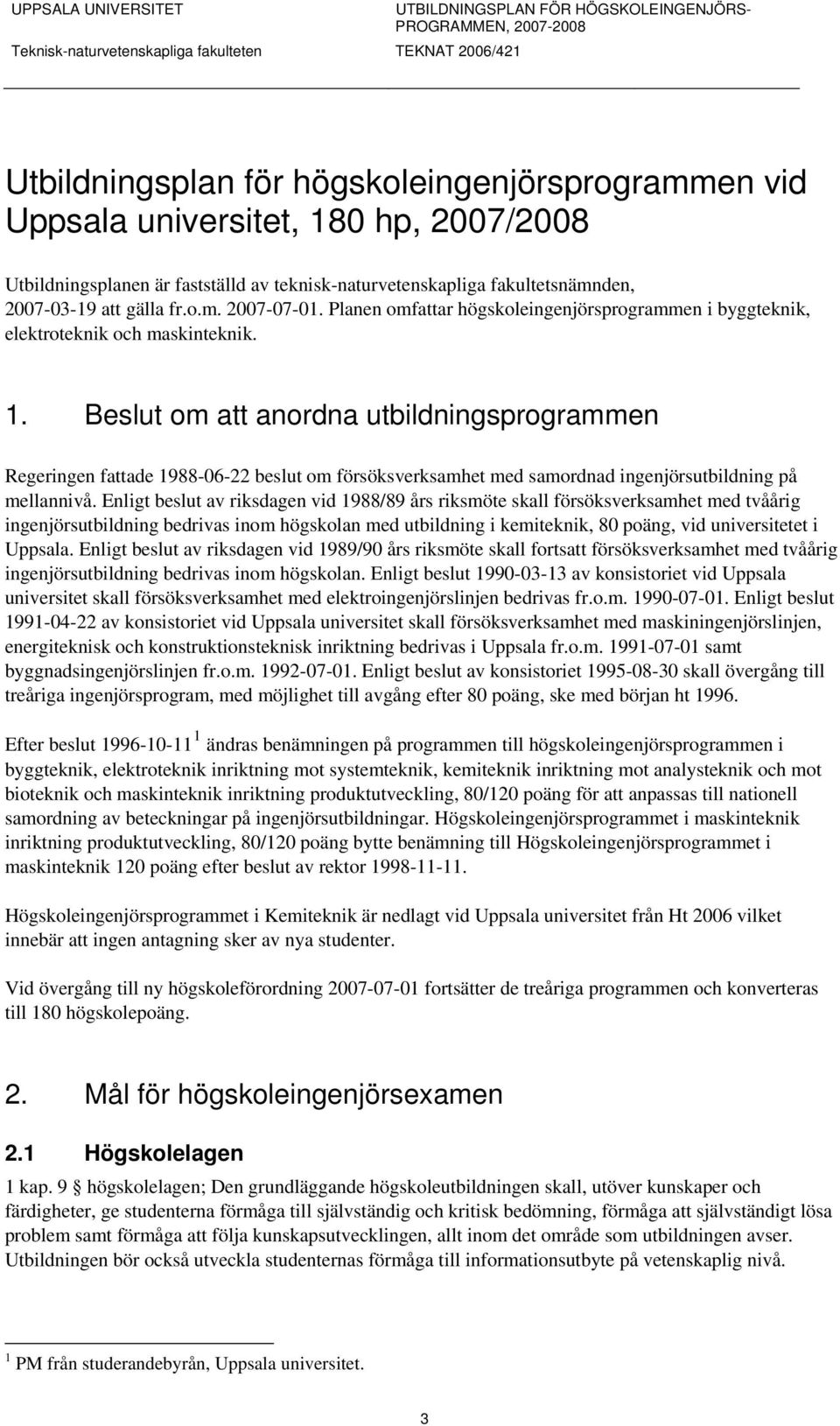 Beslut om att anordna utbildningsprogrammen Regeringen fattade 1988-06-22 beslut om försöksverksamhet med samordnad ingenjörsutbildning på mellannivå.