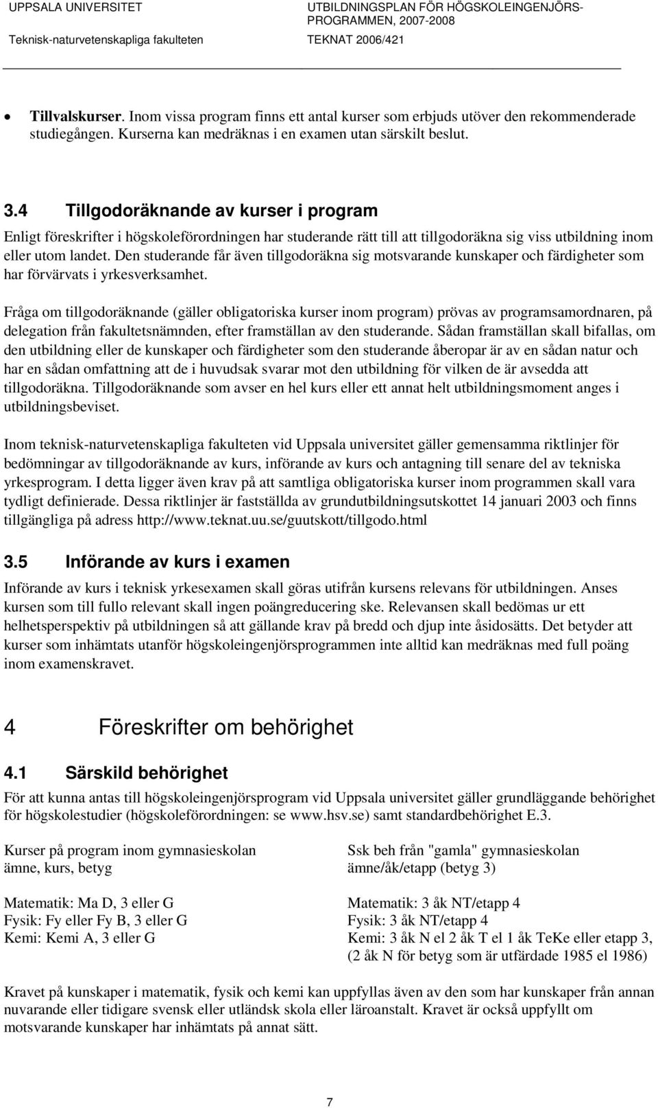 4 Tillgodoräknande av kurser i program Enligt föreskrifter i högskoleförordningen har studerande rätt till att tillgodoräkna sig viss utbildning inom eller utom landet.