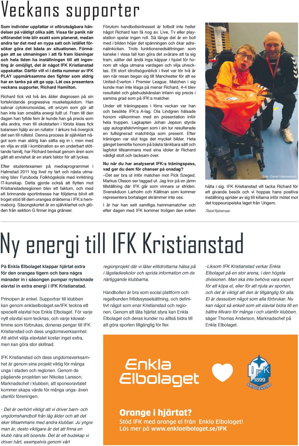 Förmågan att se utmaningen i att få fram lösningar och hela tiden ha inställningen till att ingenting är omöjligt, det är något IFK Kristianstad uppskattar.