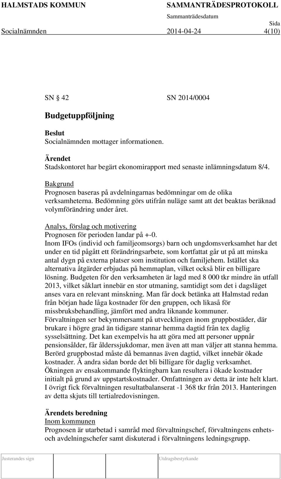 Analys, förslag och motivering Prognosen för perioden landar på +-0.