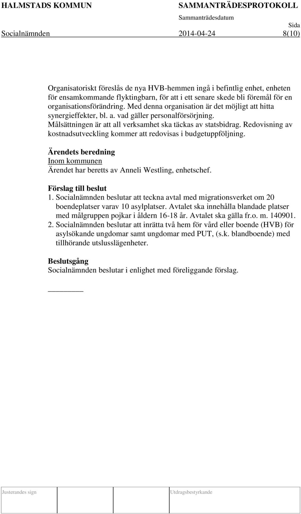 Redovisning av kostnadsutveckling kommer att redovisas i budgetuppföljning. s beredning Inom kommunen har beretts av Anneli Westling, enhetschef. Förslag till beslut 1.