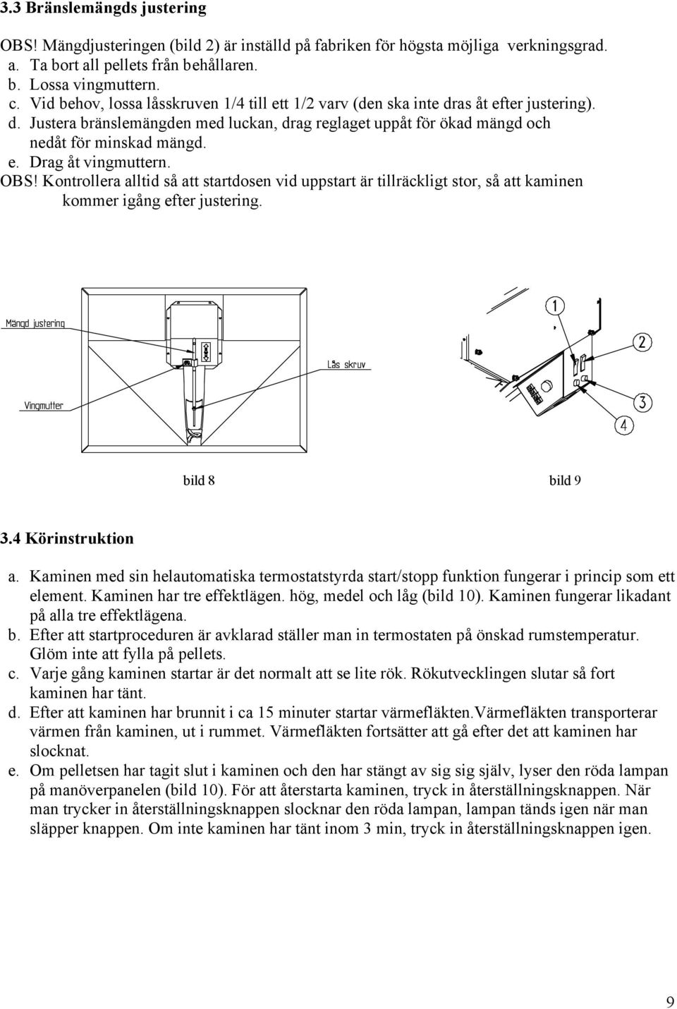 OBS! Kontrollera alltid så att startdosen vid uppstart är tillräckligt stor, så att kaminen kommer igång efter justering. bild 8 bild 9 3.4 Körinstruktion a.