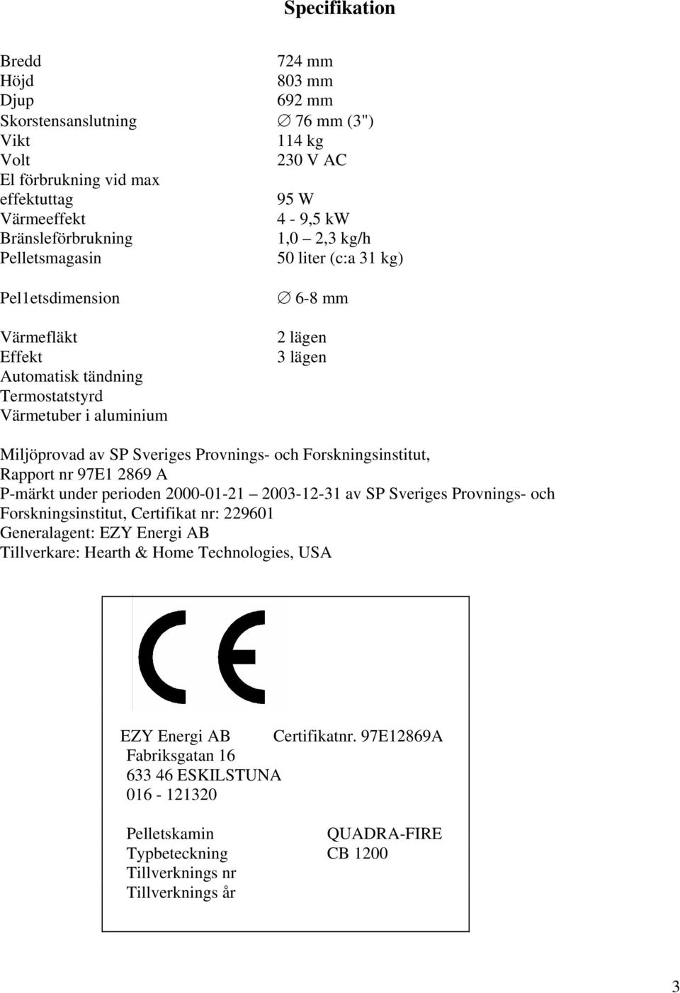 Forskningsinstitut, Rapport nr 97E1 2869 A P-märkt under perioden 2000-01-21 2003-12-31 av SP Sveriges Provnings- och Forskningsinstitut, Certifikat nr: 229601 Generalagent: EZY Energi AB