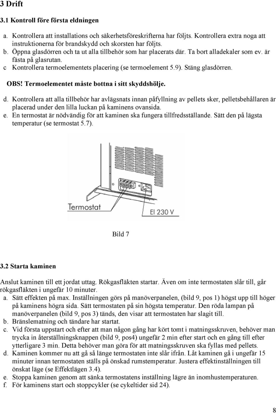 OBS! Termoelementet måste bottna i sitt skyddshölje. d.