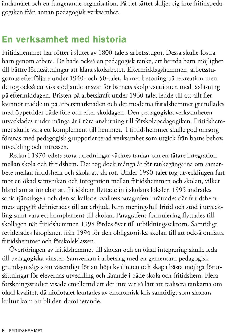De hade också en pedagogisk tanke, att bereda barn möjlighet till bättre förutsättningar att klara skolarbetet.