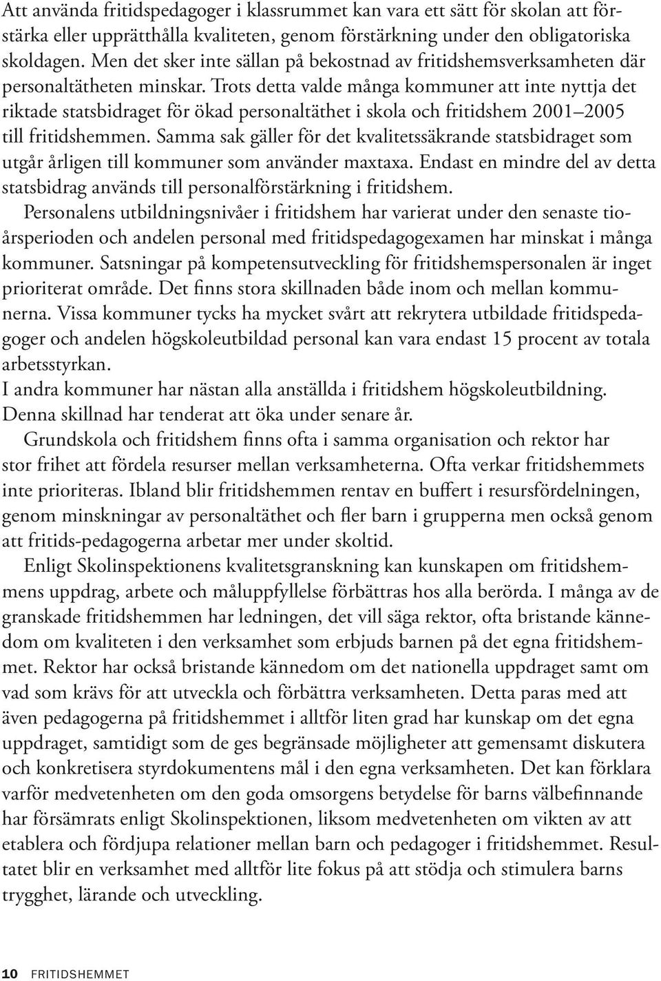 Trots detta valde många kommuner att inte nyttja det riktade statsbidraget för ökad personaltäthet i skola och fritidshem 2001 2005 till fritidshemmen.
