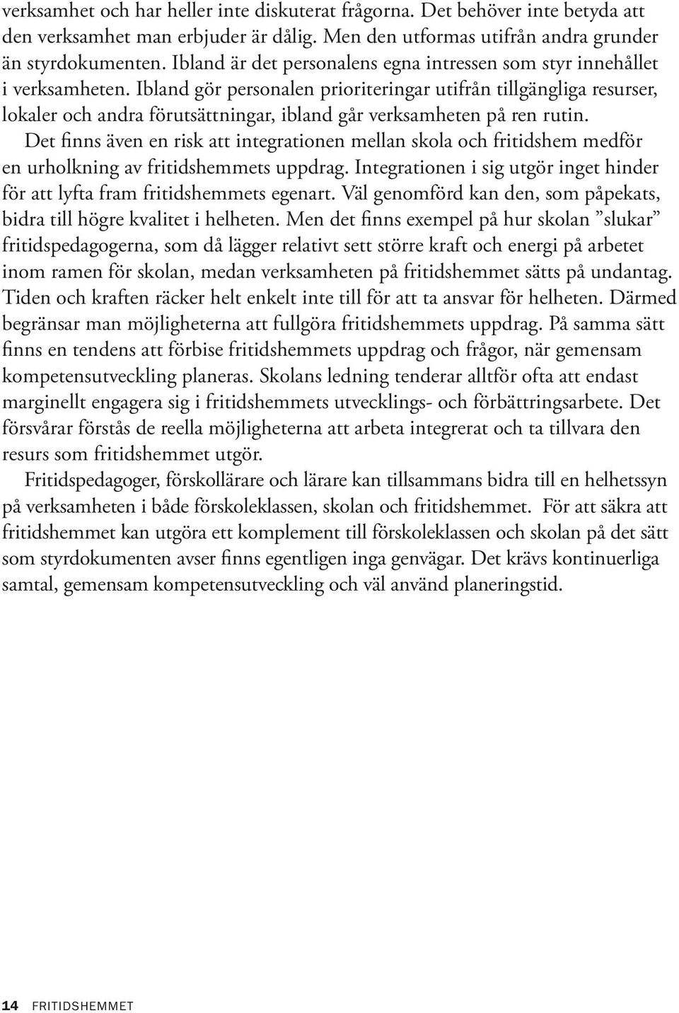 Ibland gör personalen prioriteringar utifrån tillgängliga resurser, lokaler och andra förutsättningar, ibland går verksamheten på ren rutin.