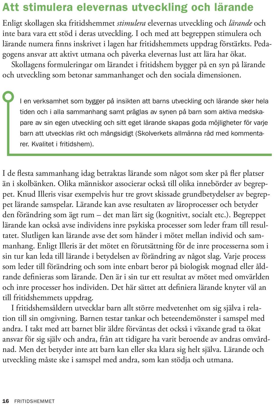 Skollagens formuleringar om lärandet i fritidshem bygger på en syn på lärande och utveckling som betonar sammanhanget och den sociala dimensionen.