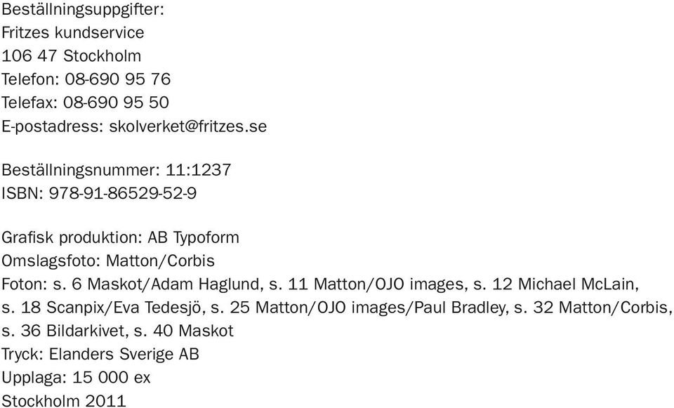 se Beställningsnummer: 11:1237 ISBN: 978-91-86529-52-9 Grafisk produktion: AB Typoform Omslagsfoto: Matton/Corbis Foton: s.