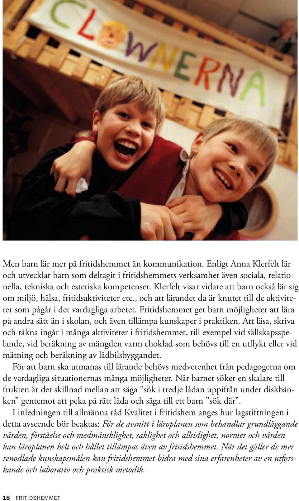 Fritidshemmet ger barn möjligheter att lära på andra sätt än i skolan, och även tillämpa kunskaper i praktiken.