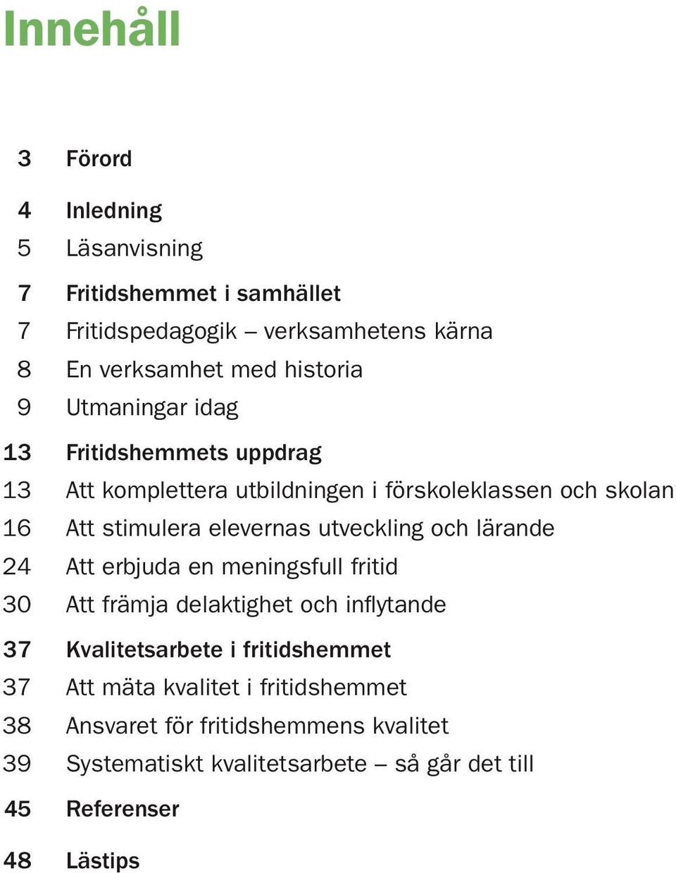 elevernas utveckling och lärande 24 Att erbjuda en meningsfull fritid 30 Att främja delaktighet och inflytande 37 Kvalitetsarbete i