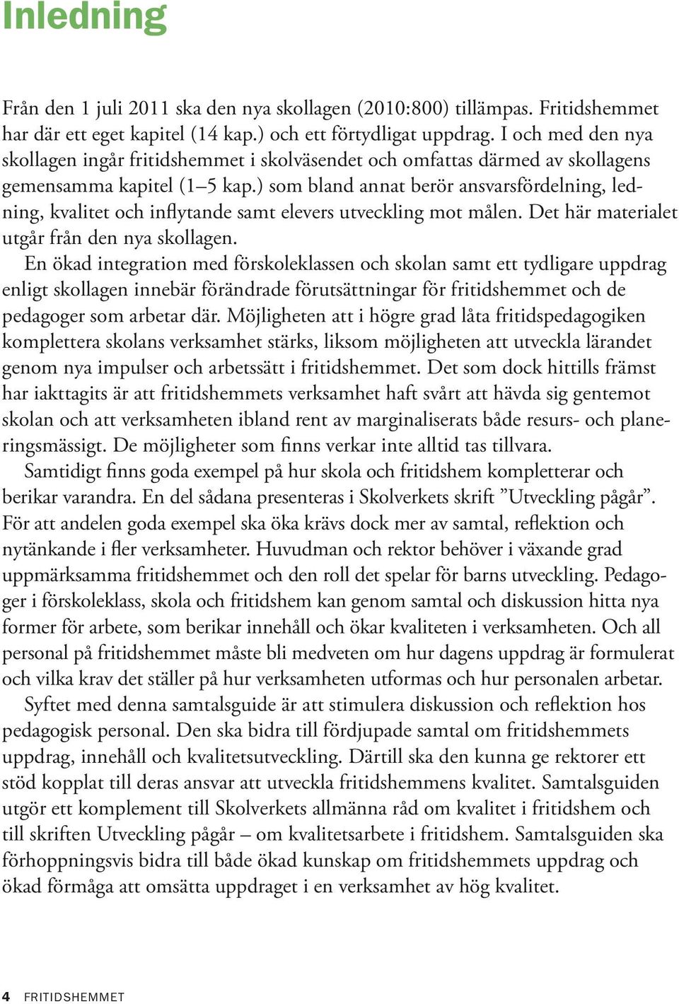 ) som bland annat berör ansvarsfördelning, ledning, kvalitet och inflytande samt elevers utveckling mot målen. Det här materialet utgår från den nya skollagen.