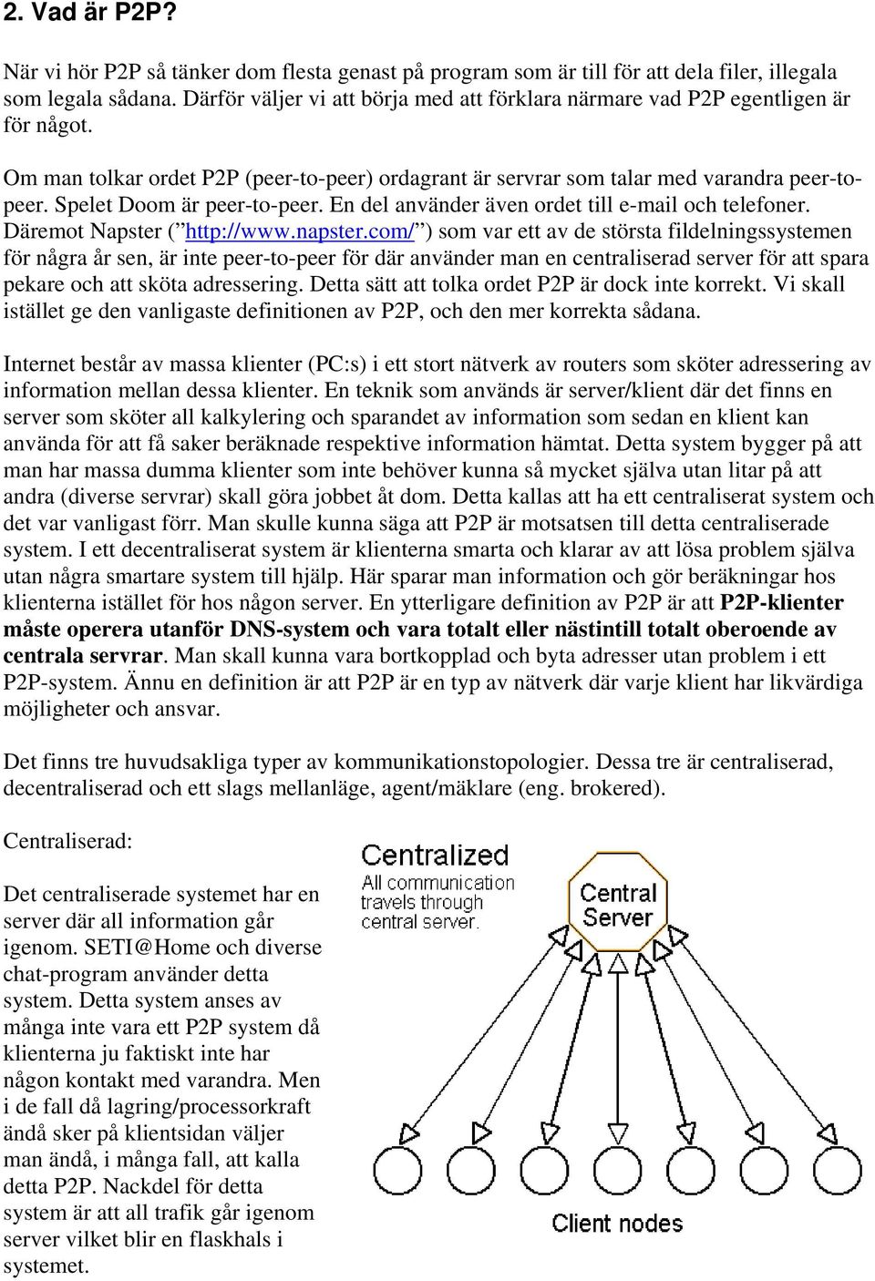 Spelet Doom är peer-to-peer. En del använder även ordet till e-mail och telefoner. Däremot Napster ( http://www.napster.