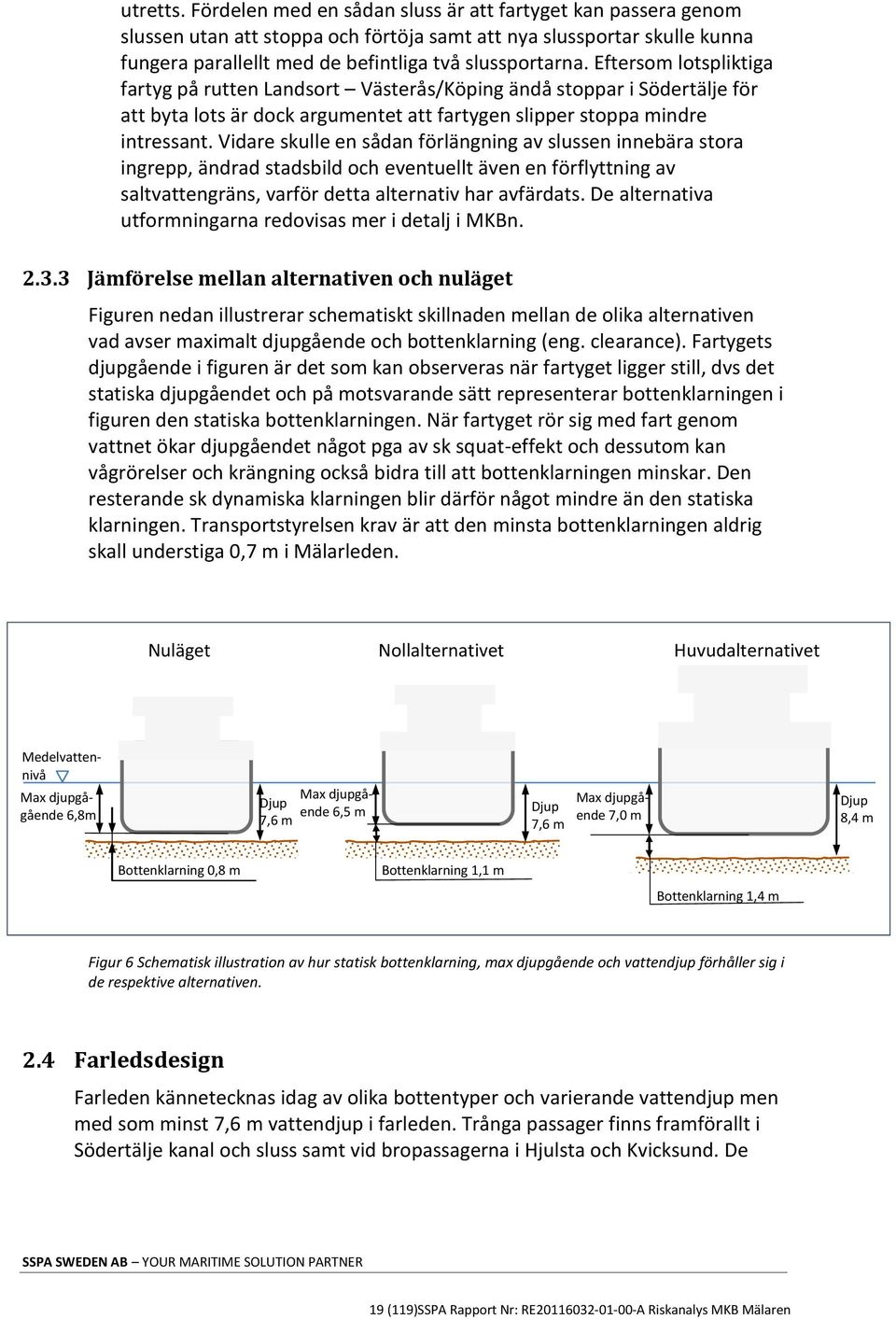 Vidare skulle en sådan förlängning av slussen innebära stora ingrepp, ändrad stadsbild och eventuellt även en förflyttning av saltvattengräns, varför detta alternativ har avfärdats.