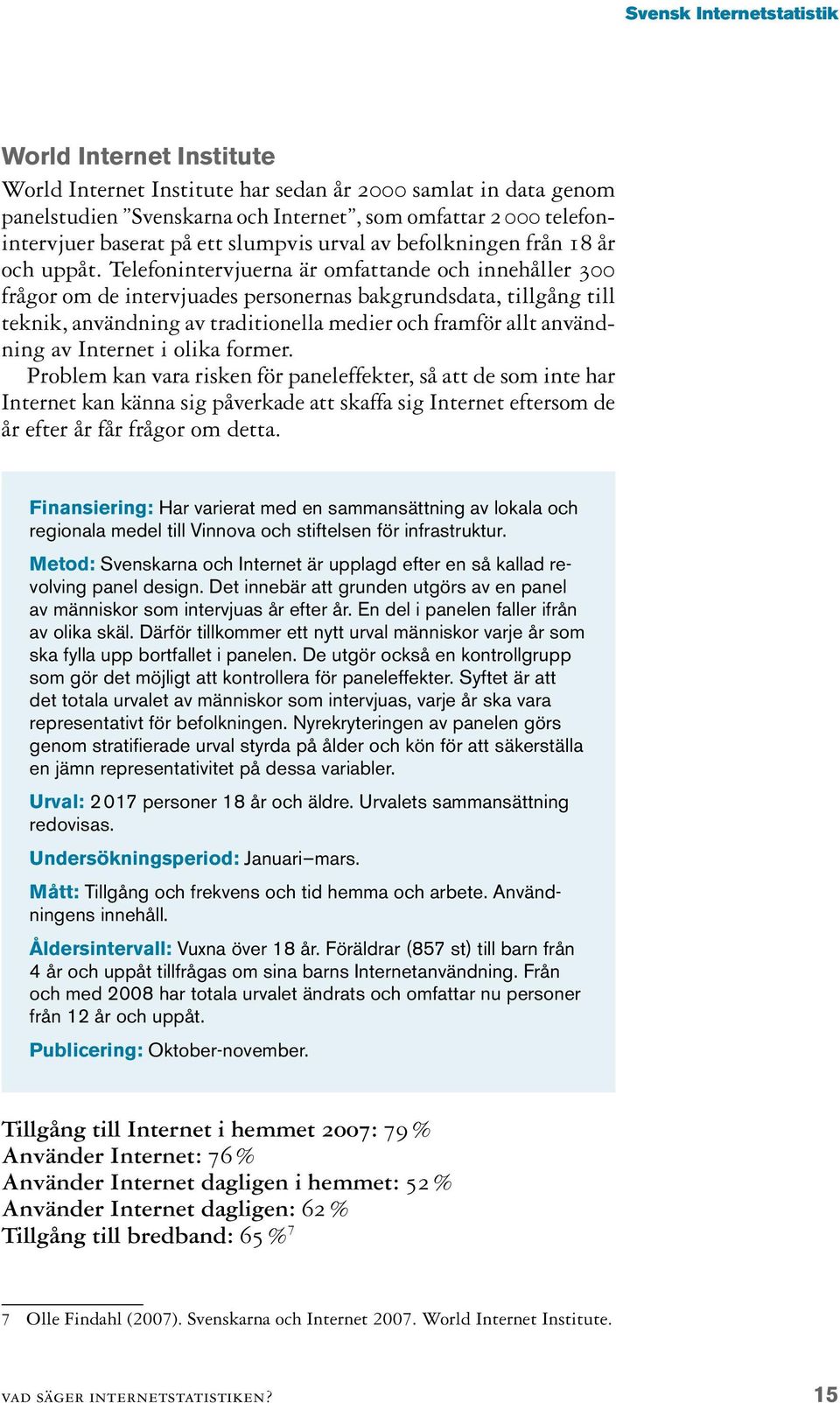 Telefonintervjuerna är omfattande och innehåller 300 frågor om de intervjuades personernas bakgrundsdata, tillgång till teknik, användning av traditionella medier och framför allt användning av