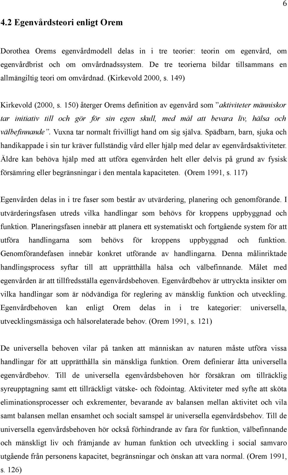 150) återger Orems definition av egenvård som aktiviteter människor tar initiativ till och gör för sin egen skull, med mål att bevara liv, hälsa och välbefinnande.