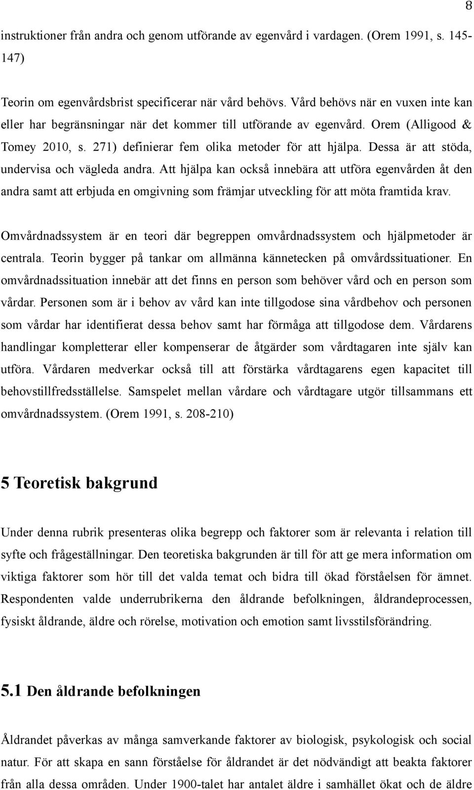 Dessa är att stöda, undervisa och vägleda andra. Att hjälpa kan också innebära att utföra egenvården åt den andra samt att erbjuda en omgivning som främjar utveckling för att möta framtida krav.