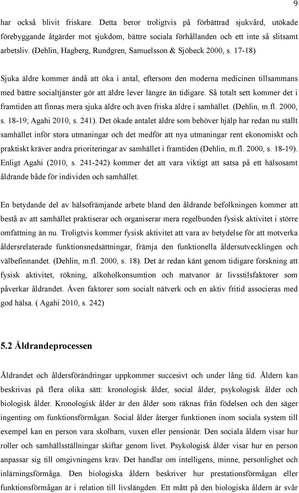 17-18) Sjuka äldre kommer ändå att öka i antal, eftersom den moderna medicinen tillsammans med bättre socialtjänster gör att äldre lever längre än tidigare.