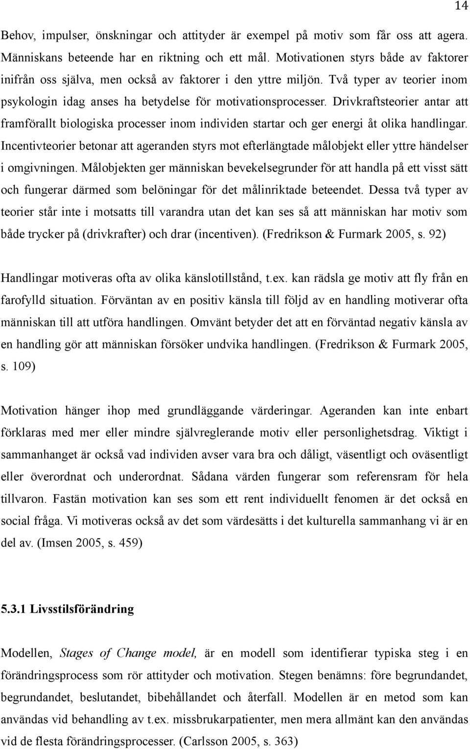 Drivkraftsteorier antar att framförallt biologiska processer inom individen startar och ger energi åt olika handlingar.