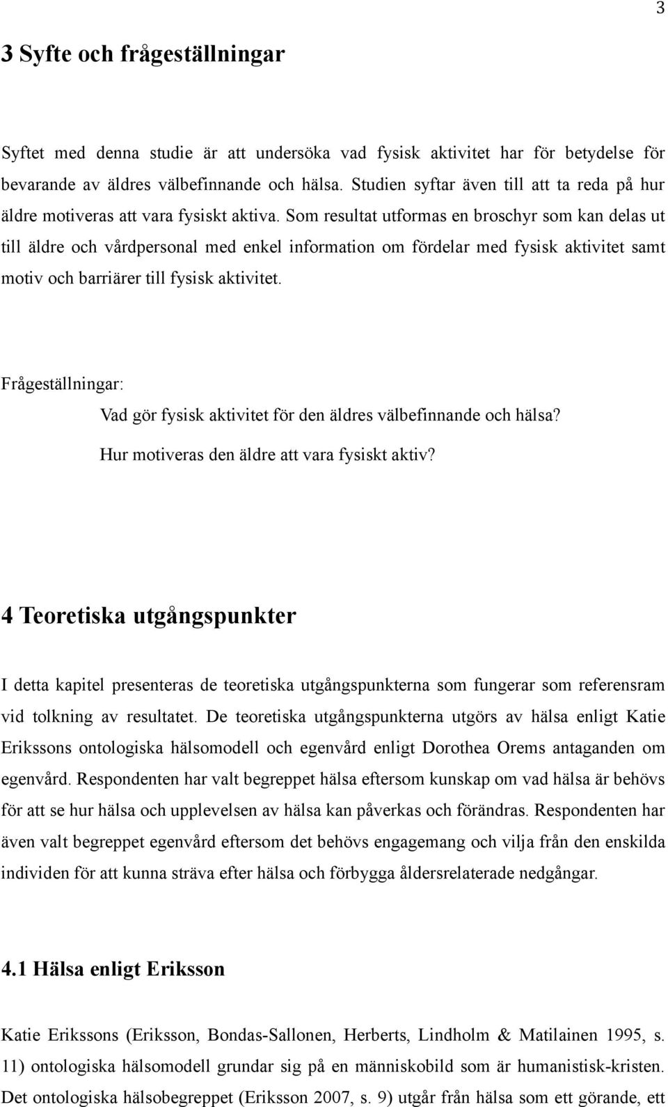 Som resultat utformas en broschyr som kan delas ut till äldre och vårdpersonal med enkel information om fördelar med fysisk aktivitet samt motiv och barriärer till fysisk aktivitet.