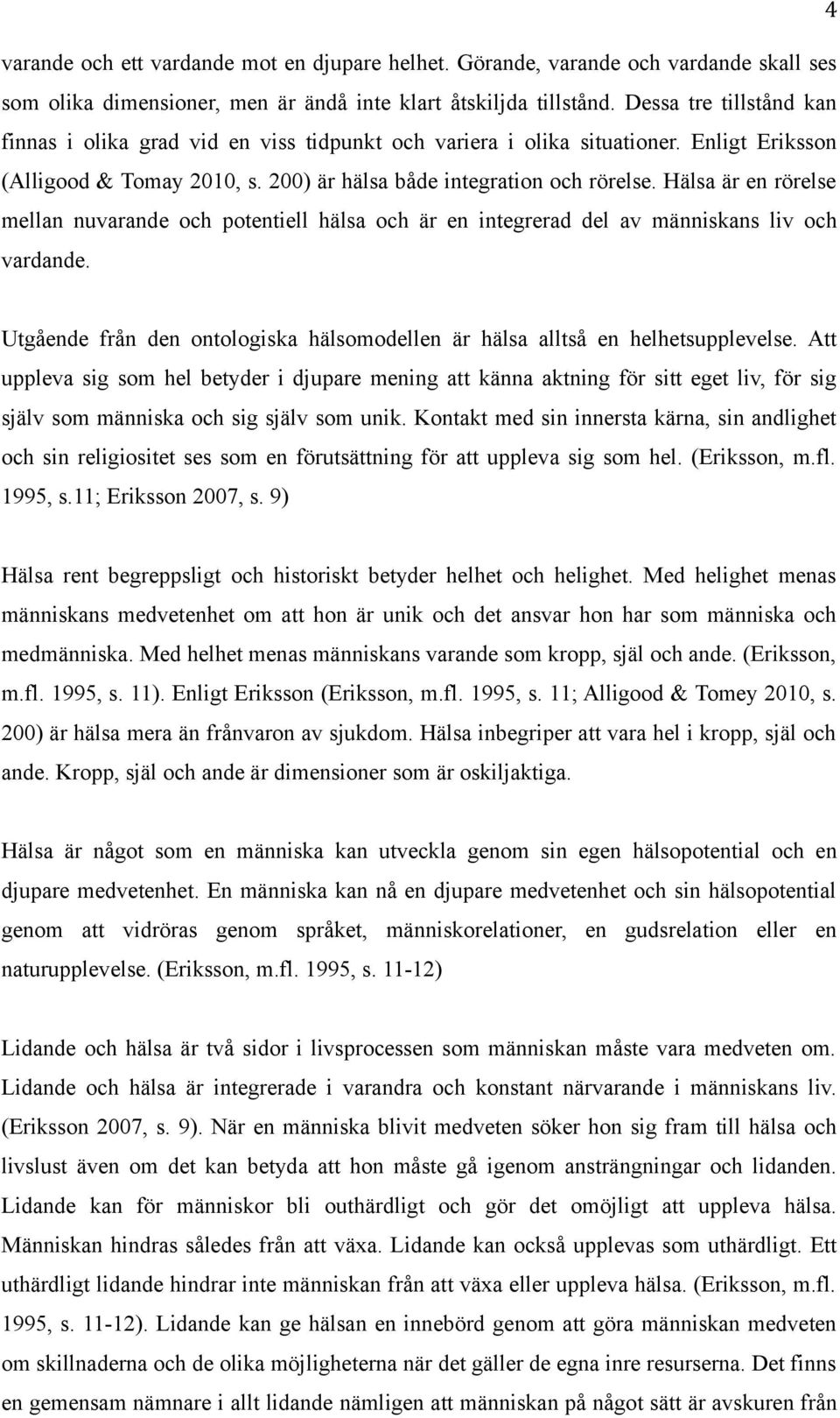 Hälsa är en rörelse mellan nuvarande och potentiell hälsa och är en integrerad del av människans liv och vardande. Utgående från den ontologiska hälsomodellen är hälsa alltså en helhetsupplevelse.