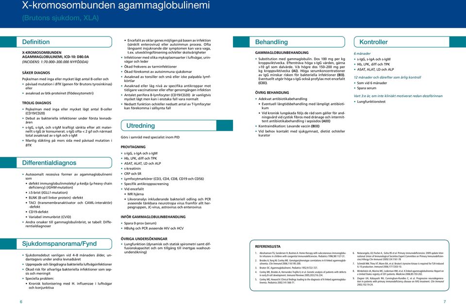 DIAGNOS Pojke/man med inga eller mycket lågt antal B-celler (CD19/CD20) Debut av bakteriella infektioner under första levnadsåren s-igg, s-iga, och s-igm kraftigt sänkta efter att maternellt s-igg är