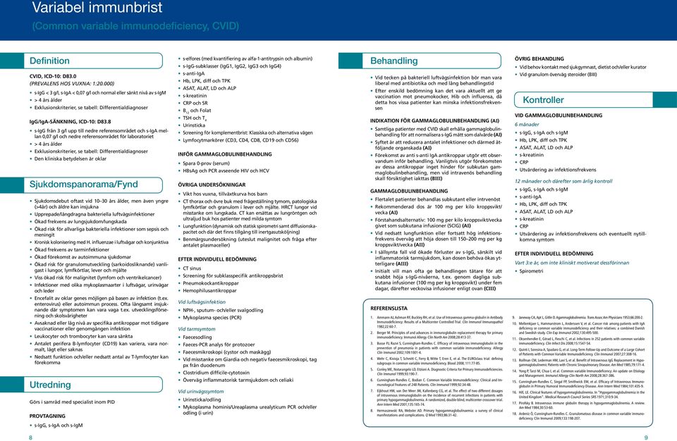 8 s-igg från 3 g/l upp till nedre referensområdet och s-iga mellan 0,07 g/l och nedre referensområdet för laboratoriet > 4 års ålder Exklusionskriterier, se tabell: Differentialdiagnoser Den kliniska