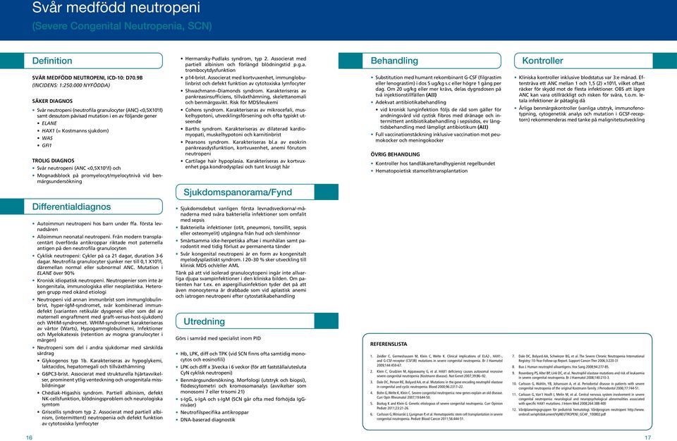 Svår neutropeni (ANC <0,5X10 9 /l) och Mognadsblock på promyelocyt/myelocytnivå vid benmärgsundersökning Hermansky-Pudlaks syndrom, typ 2. Associerat med partiell albinism och förlängd blödningstid p.