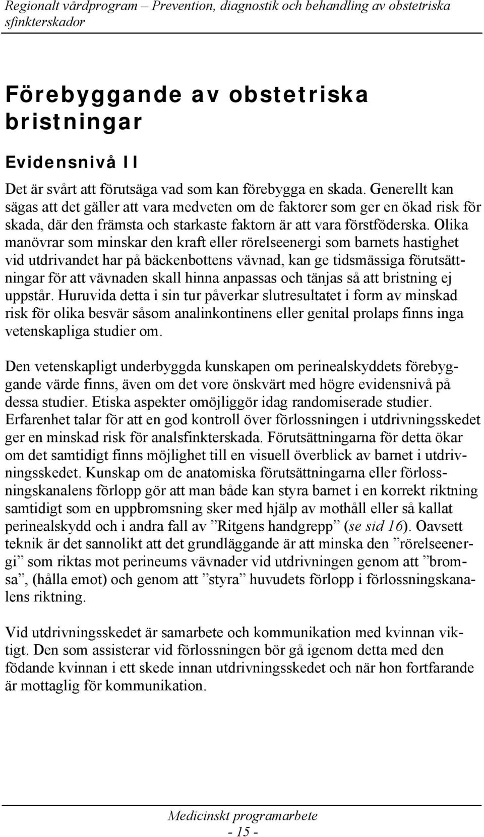 Olika manövrar som minskar den kraft eller rörelseenergi som barnets hastighet vid utdrivandet har på bäckenbottens vävnad, kan ge tidsmässiga förutsättningar för att vävnaden skall hinna anpassas