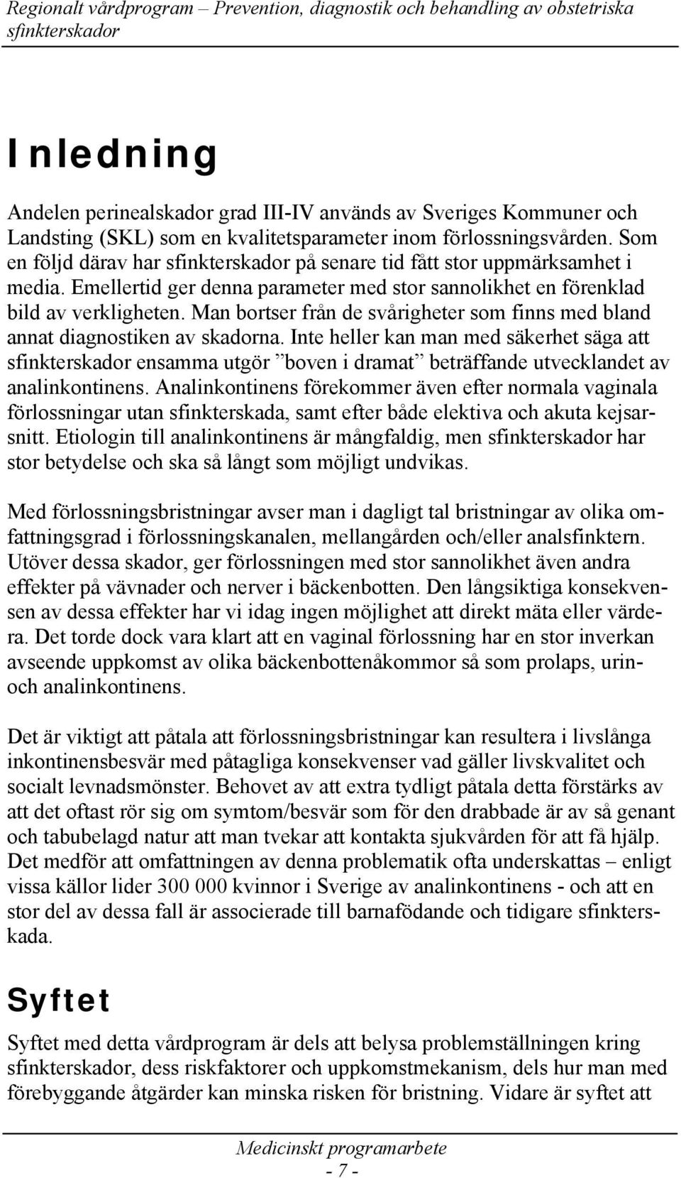 Man bortser från de svårigheter som finns med bland annat diagnostiken av skadorna. Inte heller kan man med säkerhet säga att ensamma utgör boven i dramat beträffande utvecklandet av analinkontinens.