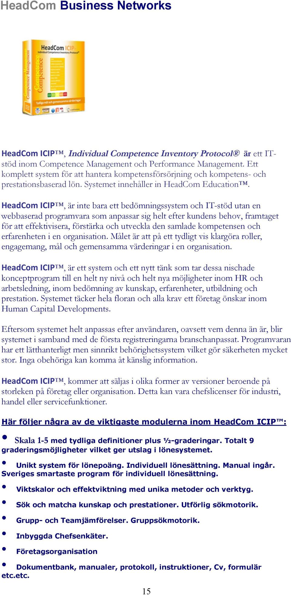 HeadCom ICIP, är inte bara ett bedömningssystem och IT-stöd utan en webbaserad programvara som anpassar sig helt efter kundens behov, framtaget för att effektivisera, förstärka och utveckla den