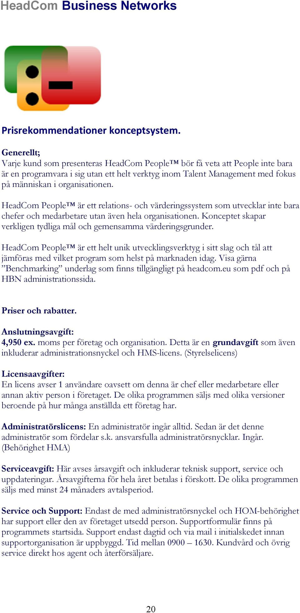 HeadCom People är ett relations- och värderingssystem som utvecklar inte bara chefer och medarbetare utan även hela organisationen.