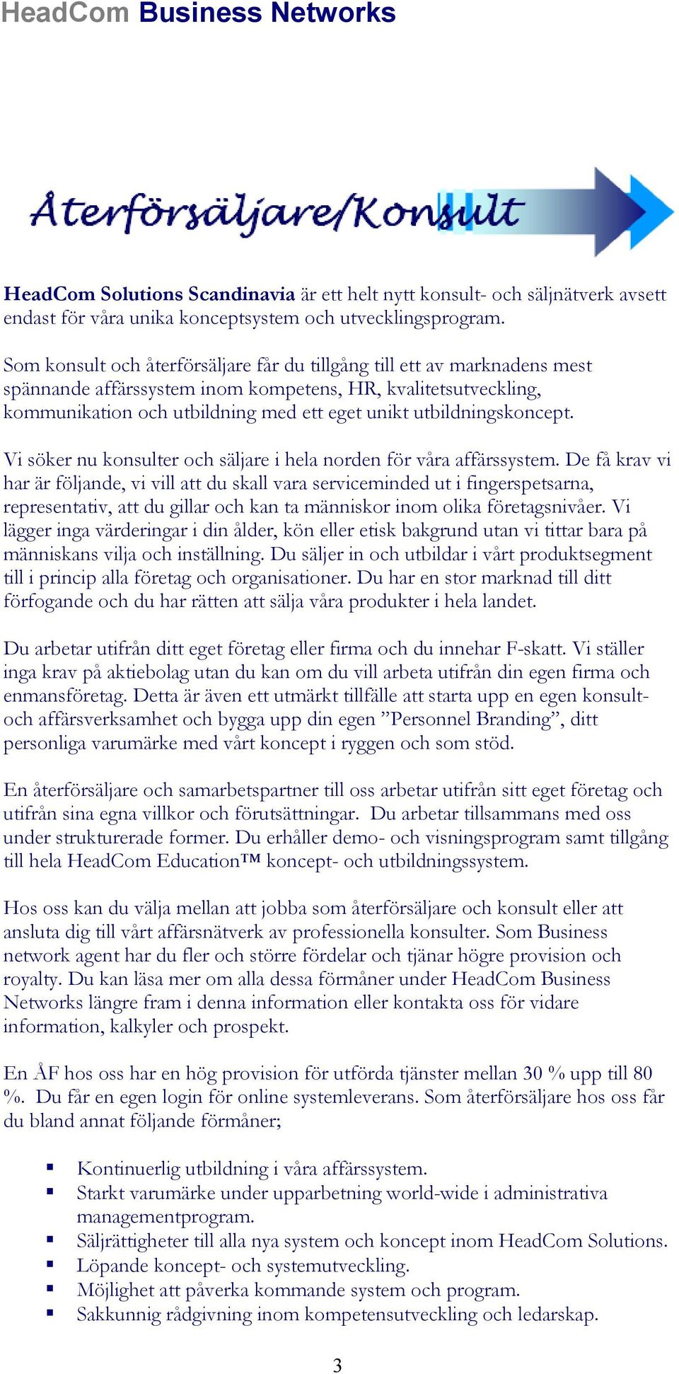 utbildningskoncept. Vi söker nu konsulter och säljare i hela norden för våra affärssystem.