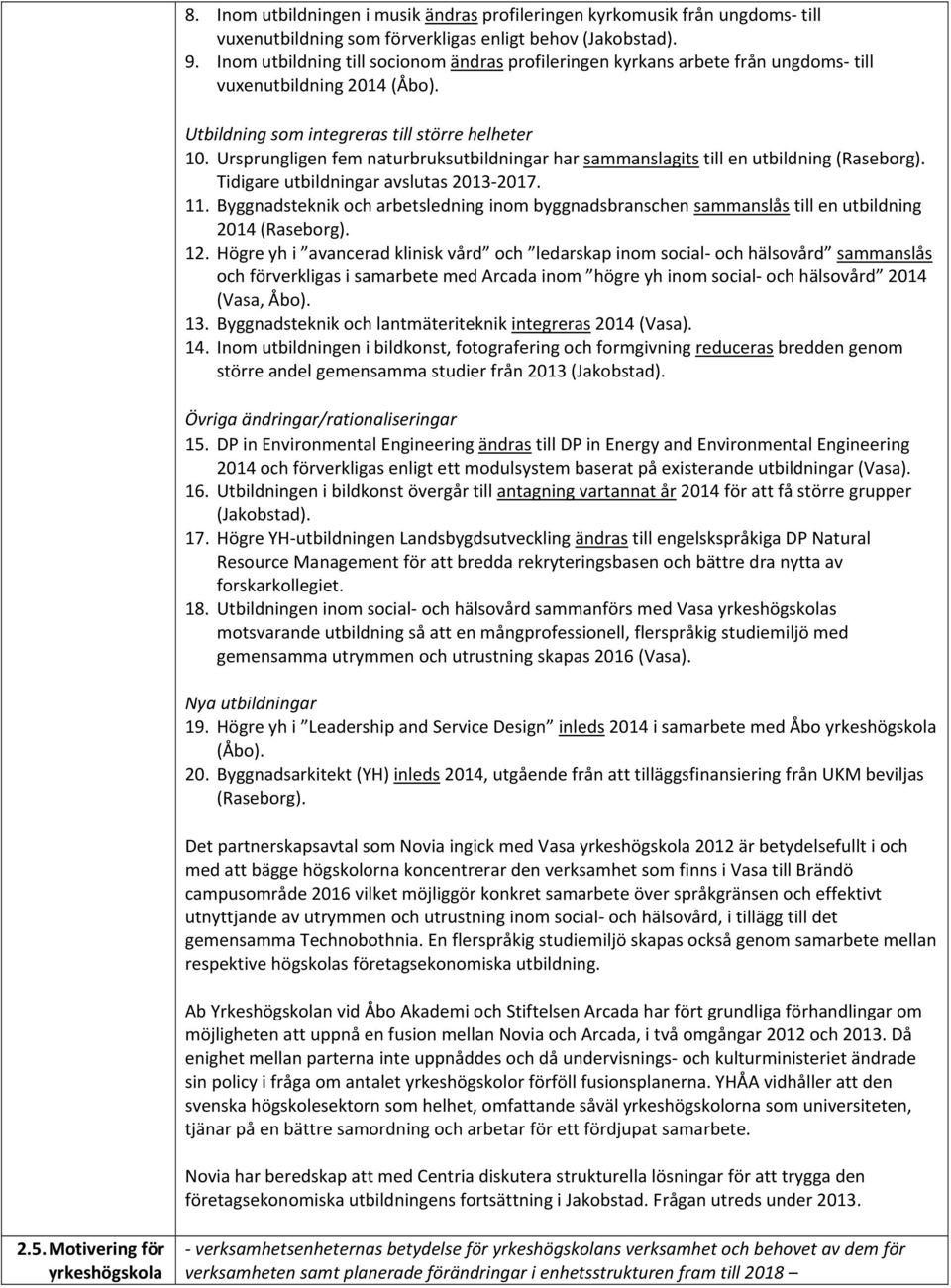 Ursprungligen fem naturbruksutbildningar har sammanslagits till en utbildning (Raseborg). Tidigare utbildningar avslutas 2013 2017. 11.