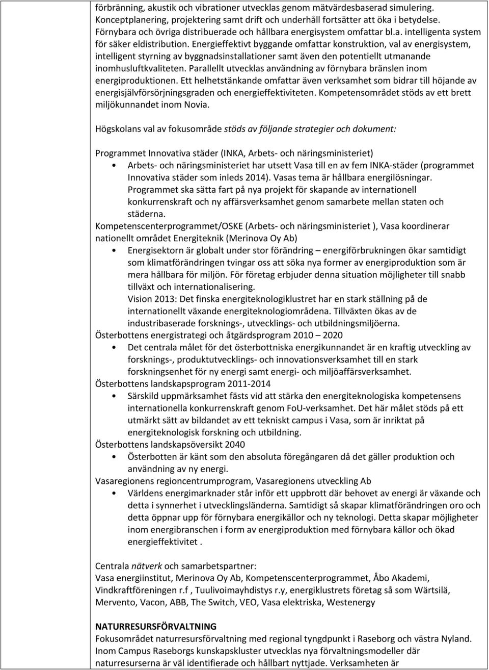 Energieffektivt byggande omfattar konstruktion, val av energisystem, intelligent styrning av byggnadsinstallationer samt även den potentiellt utmanande inomhusluftkvaliteten.