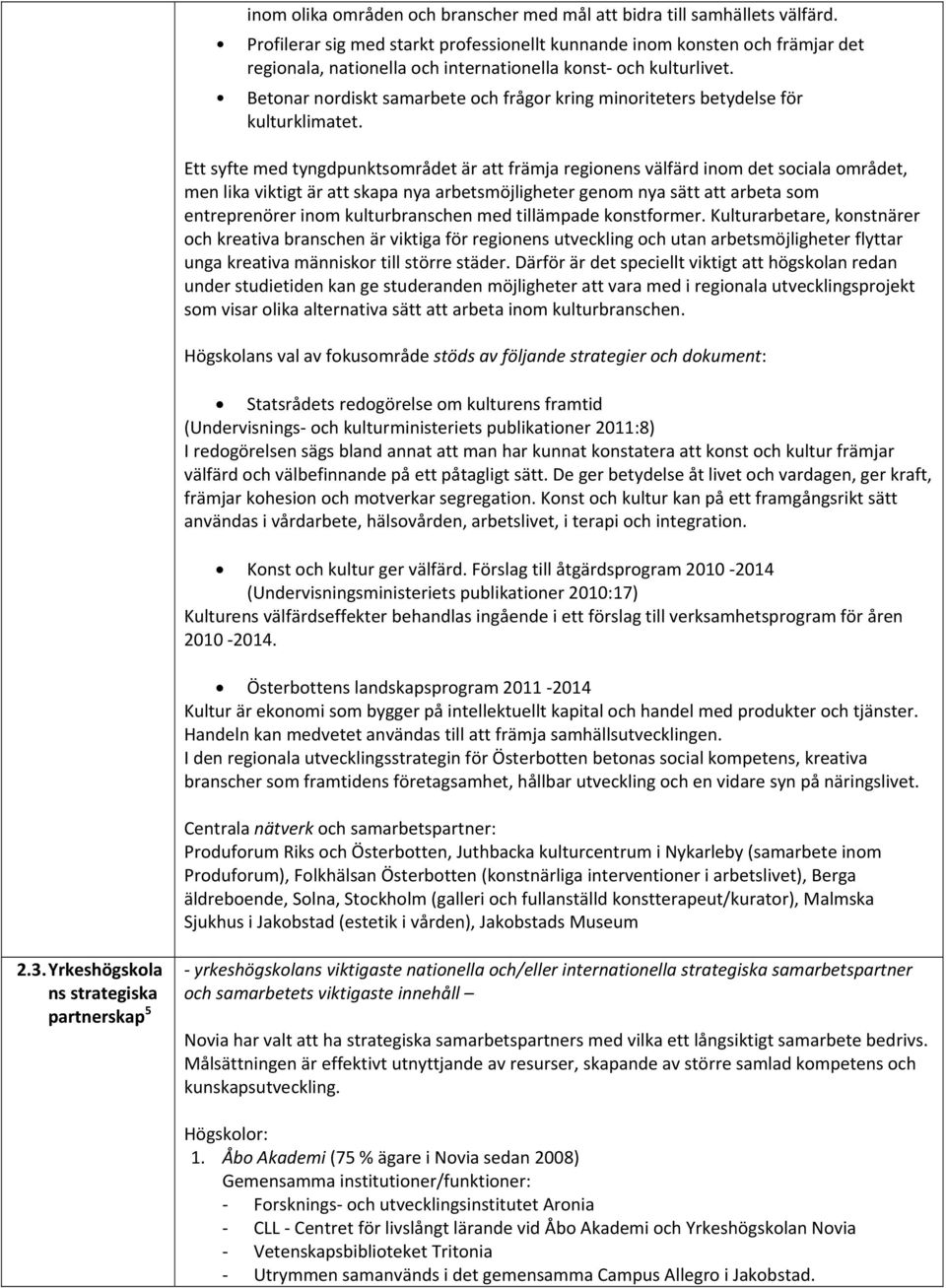 Betonar nordiskt samarbete och frågor kring minoriteters betydelse för kulturklimatet.