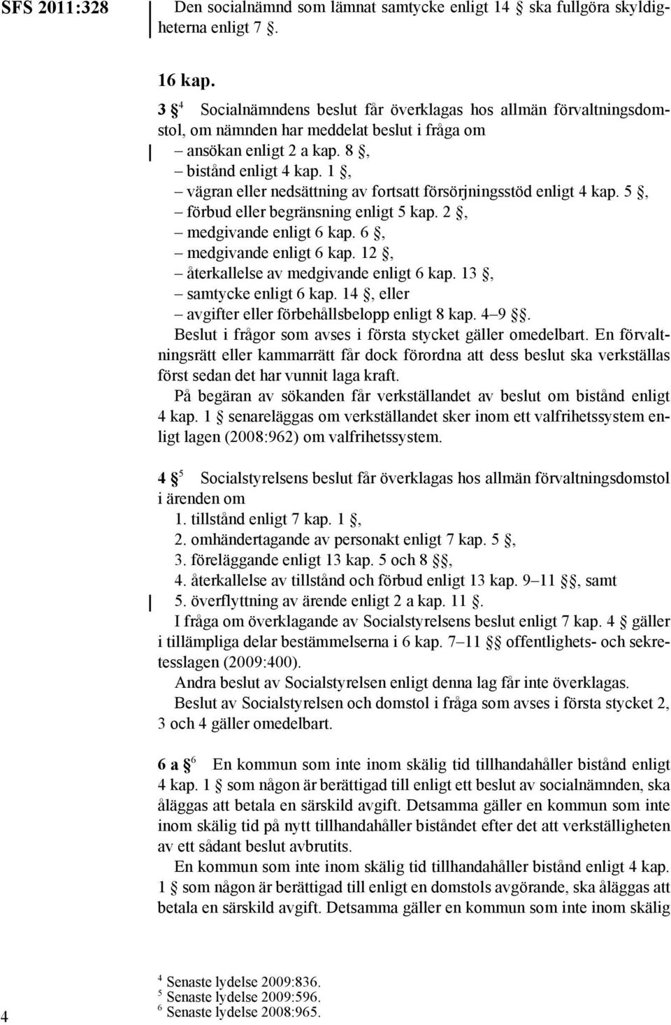 1, vägran eller nedsättning av fortsatt försörjningsstöd enligt 4 kap. 5, förbud eller begränsning enligt 5 kap. 2, medgivande enligt 6 kap. 6, medgivande enligt 6 kap.