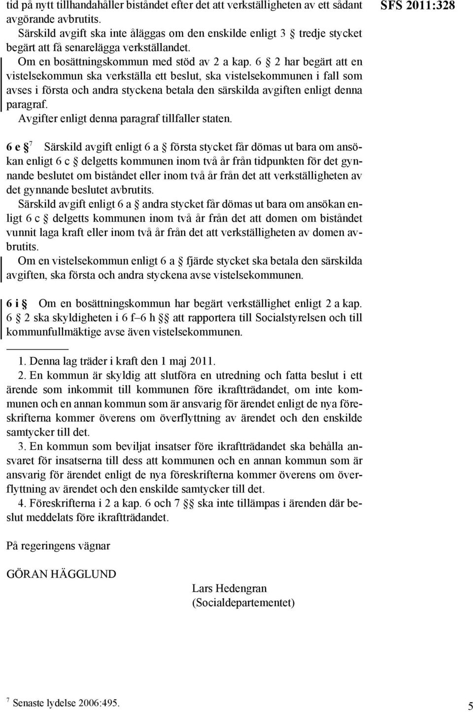 6 2 har begärt att en vistelsekommun ska verkställa ett beslut, ska vistelsekommunen i fall som avses i första och andra styckena betala den särskilda avgiften enligt denna paragraf.