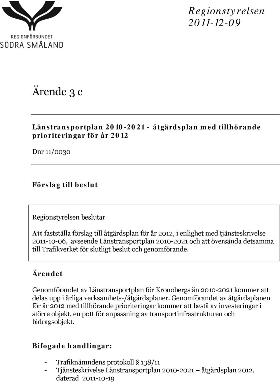 genomförande. Ärendet Genomförandet av Länstransportplan för Kronobergs än 2010-2021 kommer att delas upp i årliga verksamhets-/åtgärdsplaner.