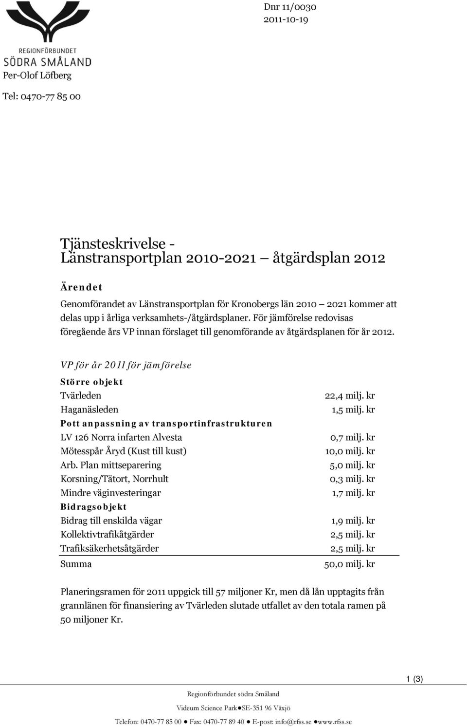 VP för år 2011 för jämförelse Större objekt Tvärleden Haganäsleden Pott anpassning av transportinfrastrukturen LV 126 Norra infarten Alvesta Mötesspår Åryd (Kust till kust) Arb.